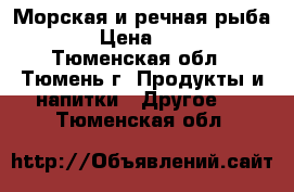 Морская и речная рыба   › Цена ­ 100 - Тюменская обл., Тюмень г. Продукты и напитки » Другое   . Тюменская обл.